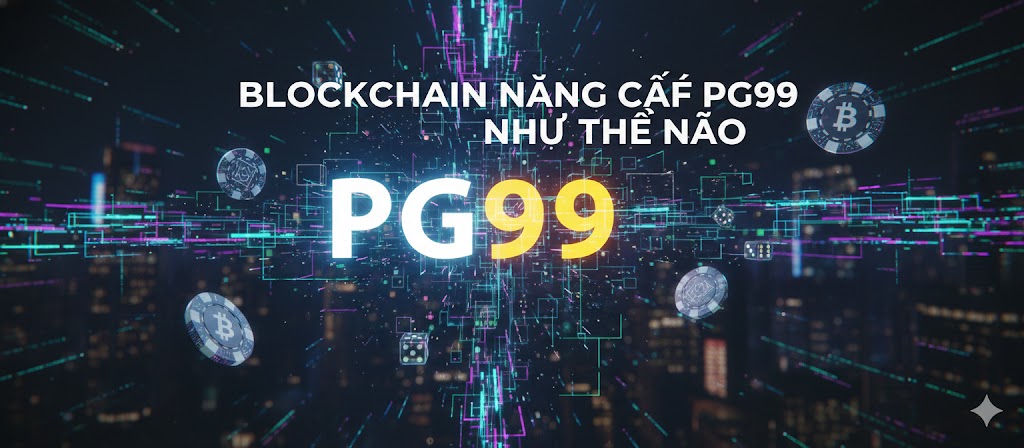 blockchain nâng cấp pg99 thế nào
